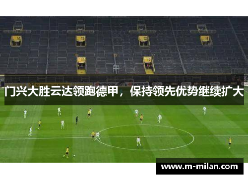 门兴大胜云达领跑德甲，保持领先优势继续扩大