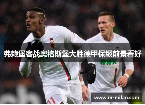 弗赖堡客战奥格斯堡大胜德甲保级前景看好